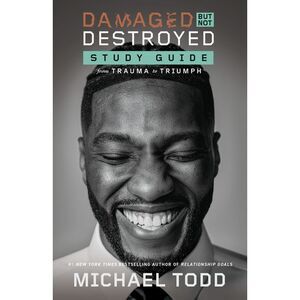 Damaged But Not Destroyed Study Guide: From Trauma to Triumph -- Michael Todd